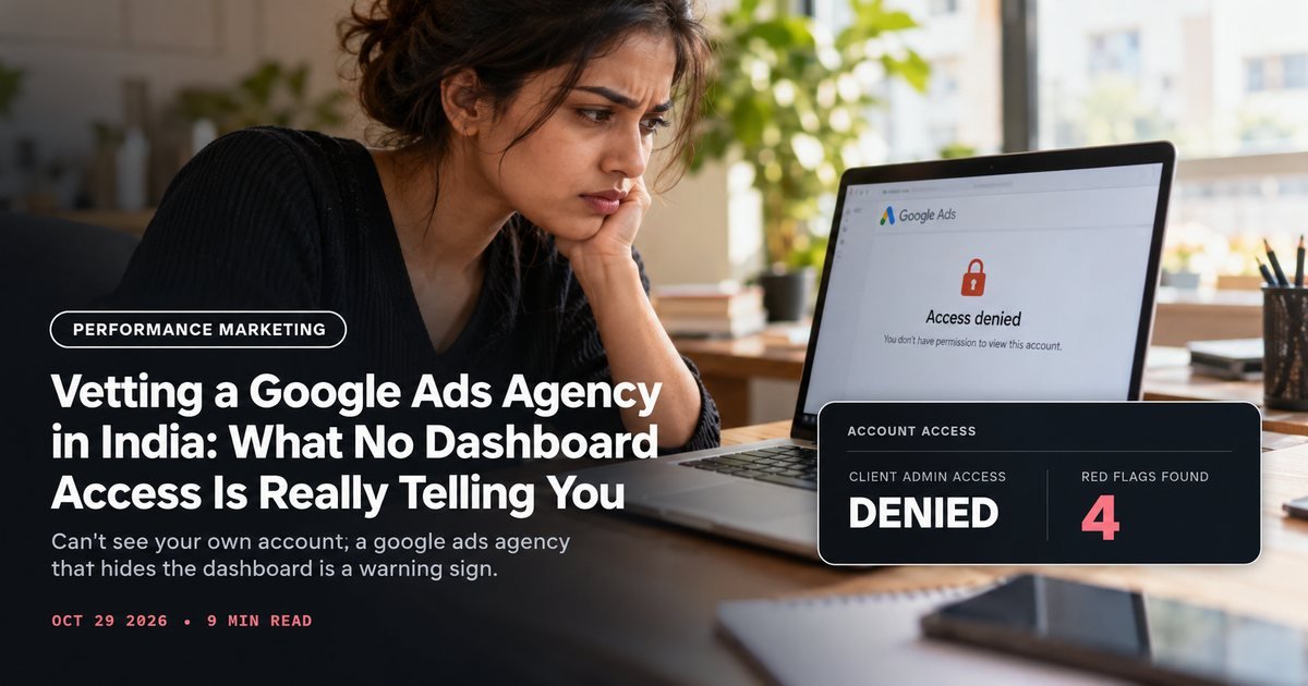 Vetting a Google Ads Agency in India: What No Dashboard Access Is Really Telling You